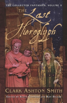 The Collected Fantasies of Clark Ashton Smith: The Last Hieroglyph