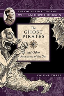 The Ghost Pirates and Other Revenants of the Sea : The Collected Fiction of William Hope Hodgson, Volume 3, Paperback Book The Ghost Pirates and Other Revenants of the Sea : The Collected Fiction of William Hope Hodgson, Volume 3, Paperback Book