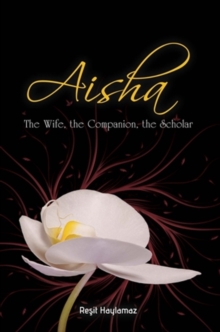 Aisha : The Wife, The Companion, The Scholar