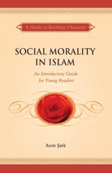 Social Morality in Islam : An Introductory Guide for Young Readers