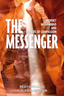 The Messenger : Prophet Muhammad and His Life of Compassion