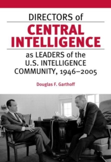 Directors of Central Intelligence as Leaders of the U.S. Intelligence Community, 1946-2005, Hardback Book Directors of Central Intelligence as Leaders of the U.S. Intelligence Community, 1946-2005, Hardback Book