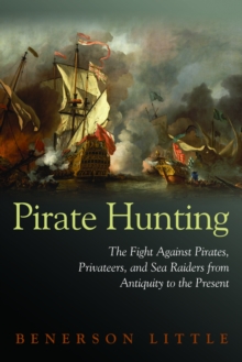Pirate Hunting : The Fight Against Pirates, Privateers, and Sea Raiders from Antiquity to the Present, Hardback Book Pirate Hunting : The Fight Against Pirates, Privateers, and Sea Raiders from Antiquity to the Present, Hardback Book