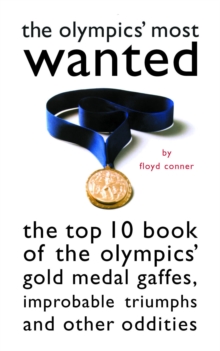 Olympics' Most Wanted : The Top 10 Book of the Olympics' Gold Medal Gaffes, Improbable Triumphs, and Other Oddities