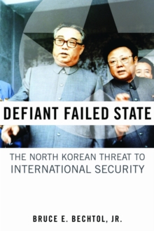 Defiant Failed State : The North Korean Threat to International Security, Hardback Book Defiant Failed State : The North Korean Threat to International Security, Hardback Book