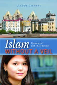Islam without a Veil : Kazakhstan's Path of Moderation, Hardback Book Islam without a Veil : Kazakhstan's Path of Moderation, Hardback Book