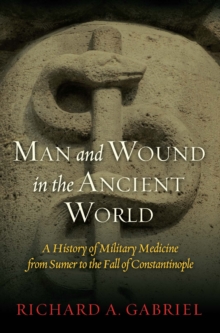 Man and Wound in the Ancient World : A History of Military Medicine from Sumer to the Fall of Constantinople, Hardback Book Man and Wound in the Ancient World : A History of Military Medicine from Sumer to the Fall of Constantinople, Hardback Book