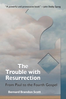 The Trouble with Resurrection : From Paul to the Fourth Gospel, Paperback / softback Book The Trouble with Resurrection : From Paul to the Fourth Gospel, Paperback / softback Book