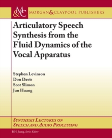 Articulatory Speech Synthesis from the Fluid Dynamics of the Vocal Apparatus, Paperback / softback Book Articulatory Speech Synthesis from the Fluid Dynamics of the Vocal Apparatus, Paperback / softback Book
