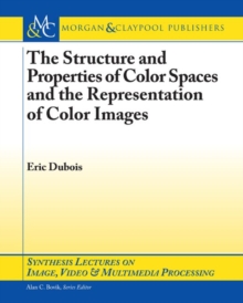 The Structure and Properties of Color Spaces and the Representation of Color Images, Paperback / softback Book The Structure and Properties of Color Spaces and the Representation of Color Images, Paperback / softback Book