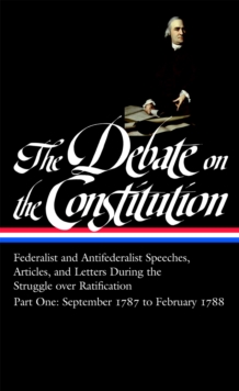 Debate on the Constitution: Federalist and Antifederalist Speeches, Articles, and Letters During the Struggle over Ratification Vol. 1 (LOA #62)