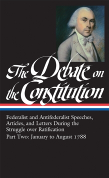 Debate on the Constitution: Federalist and Antifederalist Speeches,  Article s, and Letters During the Struggle over Ratification Vol. 2 (LOA #63)