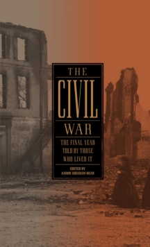 Civil War: The Final Year Told by Those Who Lived It (LOA #250)