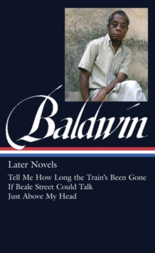 James Baldwin: Later Novels : Tell Me How Long the Train's Been Gone / If Beale Street Could Talk / Just Above My Head