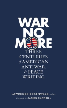 War No More: Three Centuries Of American Antiwar And Peace Writing : Library of America #278, Hardback Book War No More: Three Centuries Of American Antiwar And Peace Writing : Library of America #278, Hardback Book