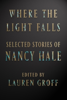 Where The Light Falls: Selected Stories Of Nancy Hale, Hardback Book Where The Light Falls: Selected Stories Of Nancy Hale, Hardback Book