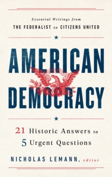 American Democracy : 21 Historic Answers To 5 Urgent Questions