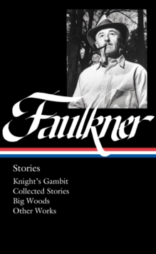 William Faulkner: Stories (loa #375) : Knight's Gambit / Collected Stories / Big Woods / Other Works