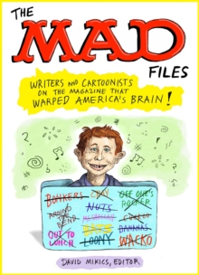 Mad Files, The: Writers And Cartoonists On The Magazine That Warped America's Brain! : A Library of America Special Publication