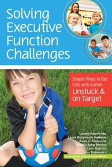 Solving Executive Function Challenges : Simple Ways to Get Kids with Autism Unstuck and on Target