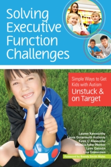 Solving Executive Function Challenges : Simple Ways to Get Kids with Autism Unstuck and on Target