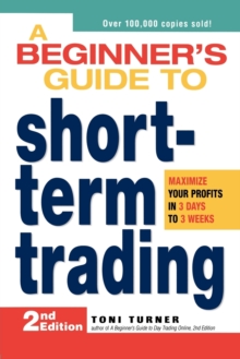 A Beginner's Guide to Short-Term Trading : Maximize Your Profits in 3 Days to 3 Weeks, Paperback / softback Book A Beginner's Guide to Short-Term Trading : Maximize Your Profits in 3 Days to 3 Weeks, Paperback / softback Book