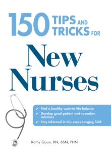 150 Tips and Tricks for New Nurses : Balance a hectic schedule and get the sleep you need...Avoid illness and stay positive...Continue your education and keep up with medical advances, Paperback / softback Book 150 Tips and Tricks for New Nurses : Balance a hectic schedule and get the sleep you need...Avoid illness and stay positive...Continue your education and keep up with medical advances, Paperback / softback Book