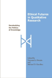 Ethical Futures in Qualitative Research : Decolonizing the Politics of Knowledge, Paperback / softback Book Ethical Futures in Qualitative Research : Decolonizing the Politics of Knowledge, Paperback / softback Book