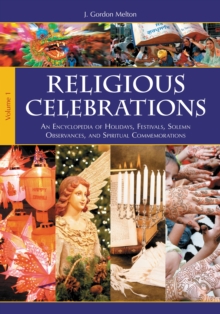 Religious Celebrations : An Encyclopedia of Holidays, Festivals, Solemn Observances, and Spiritual Commemorations [2 volumes]