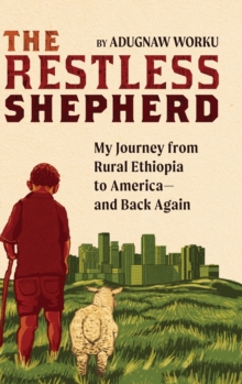 The Restless Shepherd : My Journey from Rural Ethiopia to America-and Back Again