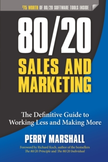 80/20 Sales and Marketing : The Definitive Guide to Working Less and Making More