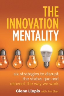 The Innovation Mentality : Six Strategies to Disrupt the Status Quo and Reinvent the Way We Work, Hardback Book The Innovation Mentality : Six Strategies to Disrupt the Status Quo and Reinvent the Way We Work, Hardback Book