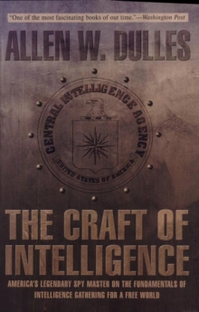 The Craft of Intelligence : America's Legendary Spy Master on the Fundamentals of Intelligence Gathering for a Free World