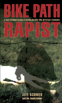 Bike Path Rapist : A Cop's Firsthand Account of Catching the Killer Who Terrorized A Community, Paperback / softback Book Bike Path Rapist : A Cop's Firsthand Account of Catching the Killer Who Terrorized A Community, Paperback / softback Book