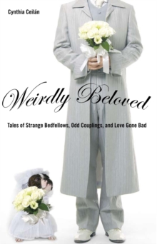 Weirdly Beloved : Tales of Strange Bedfellows, Odd Couplings, and Love Gone Bad