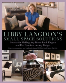 Libby Langdon's Small Space Solutions : Secrets for Making Any Room Look Elegant and Feel Spacious on Any Budget