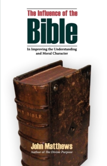 The Influence of the Bible in Improving the Understanding and Moral Character, Paperback / softback Book The Influence of the Bible in Improving the Understanding and Moral Character, Paperback / softback Book