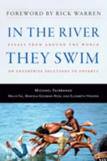 In the River They Swim : Essays from Around the World on Enterprise Solutions to Poverty