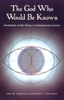 The God Who Would Be Known : Revelations Of Divine Contemporary Science