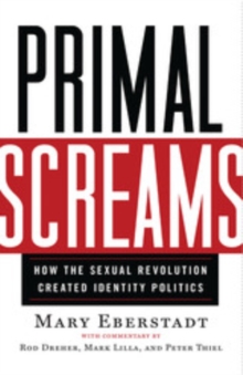 Primal Screams : How the Sexual Revolution Created Identity Politics