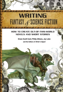 Writing Fantasy & Science Fiction : How to create out-of-this-world novels and short stories, Paperback / softback Book Writing Fantasy & Science Fiction : How to create out-of-this-world novels and short stories, Paperback / softback Book