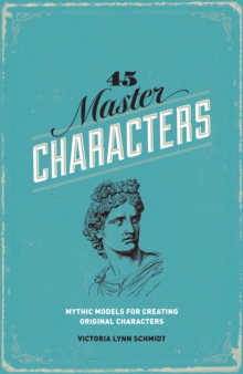 45 Master Characters : Mythic Models for Creating Original Characters