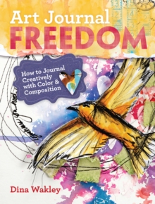 Art Journal Freedom : How to Journal Creatively With Color & Composition