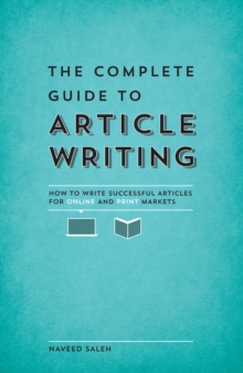 The Complete Guide to Article Writing : How to Write Successful Articles for Online and Print Markets, Paperback / softback Book The Complete Guide to Article Writing : How to Write Successful Articles for Online and Print Markets, Paperback / softback Book