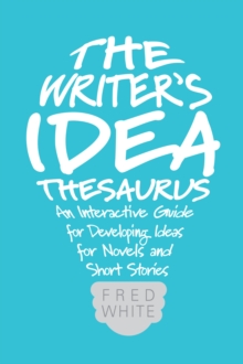 The Writer's Idea Thesaurus : An Interactive Guide for Developing Ideas for Novels and Short Stories, Paperback / softback Book The Writer's Idea Thesaurus : An Interactive Guide for Developing Ideas for Novels and Short Stories, Paperback / softback Book