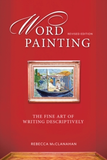 Word Painting Revised : The Fine Art of Writing Descriptively, Paperback / softback Book Word Painting Revised : The Fine Art of Writing Descriptively, Paperback / softback Book