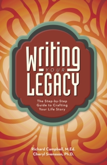 Writing Your Legacy : The Step-by-Step Guide to Crafting Your Life Story