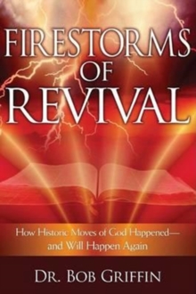 Firestorms of Revival : How Historic Moves of God Happened and Will Happen Again, Paperback / softback Book Firestorms of Revival : How Historic Moves of God Happened and Will Happen Again, Paperback / softback Book