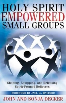 Holy Spirit Empowered Small Groups : Shaping, Equipping, and Releasing Spirit-Formed Believers, Paperback Book Holy Spirit Empowered Small Groups : Shaping, Equipping, and Releasing Spirit-Formed Believers, Paperback Book