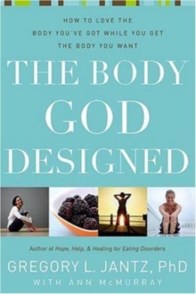 The Body God Designed : How to Love the Body You'Ve Got While You Get the Body You Want, Paperback / softback Book The Body God Designed : How to Love the Body You'Ve Got While You Get the Body You Want, Paperback / softback Book